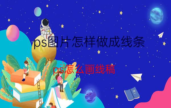 ps图片怎样做成线条 ps怎么画线稿？